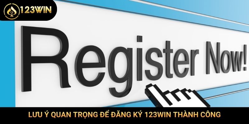 Lưu ý quan trọng để đăng ký 123Win thành công