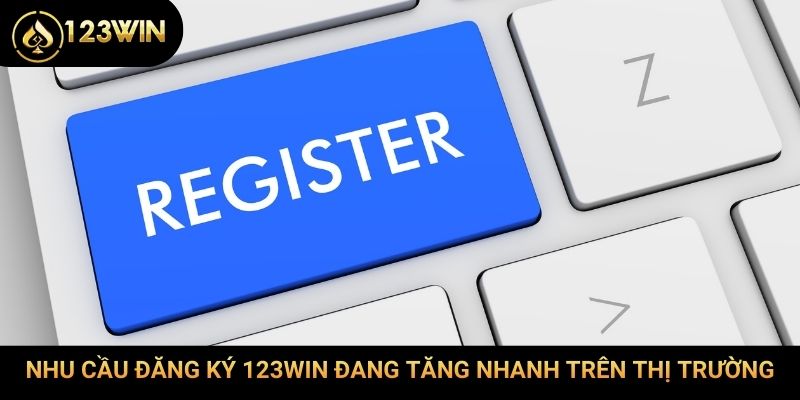 Nhu cầu đăng ký 123Win đang tăng nhanh trên thị trường