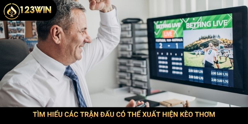Tìm hiểu các trận đấu có thể xuất hiện kèo thơm