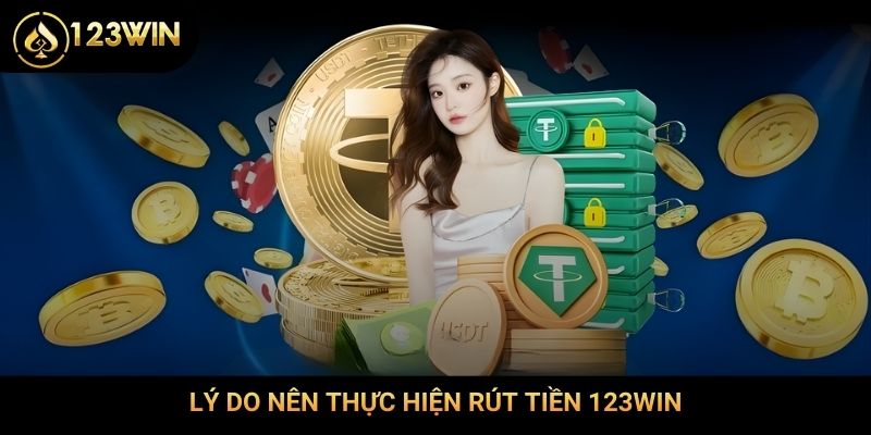 Lý do nên thực hiện rút tiền 123Win